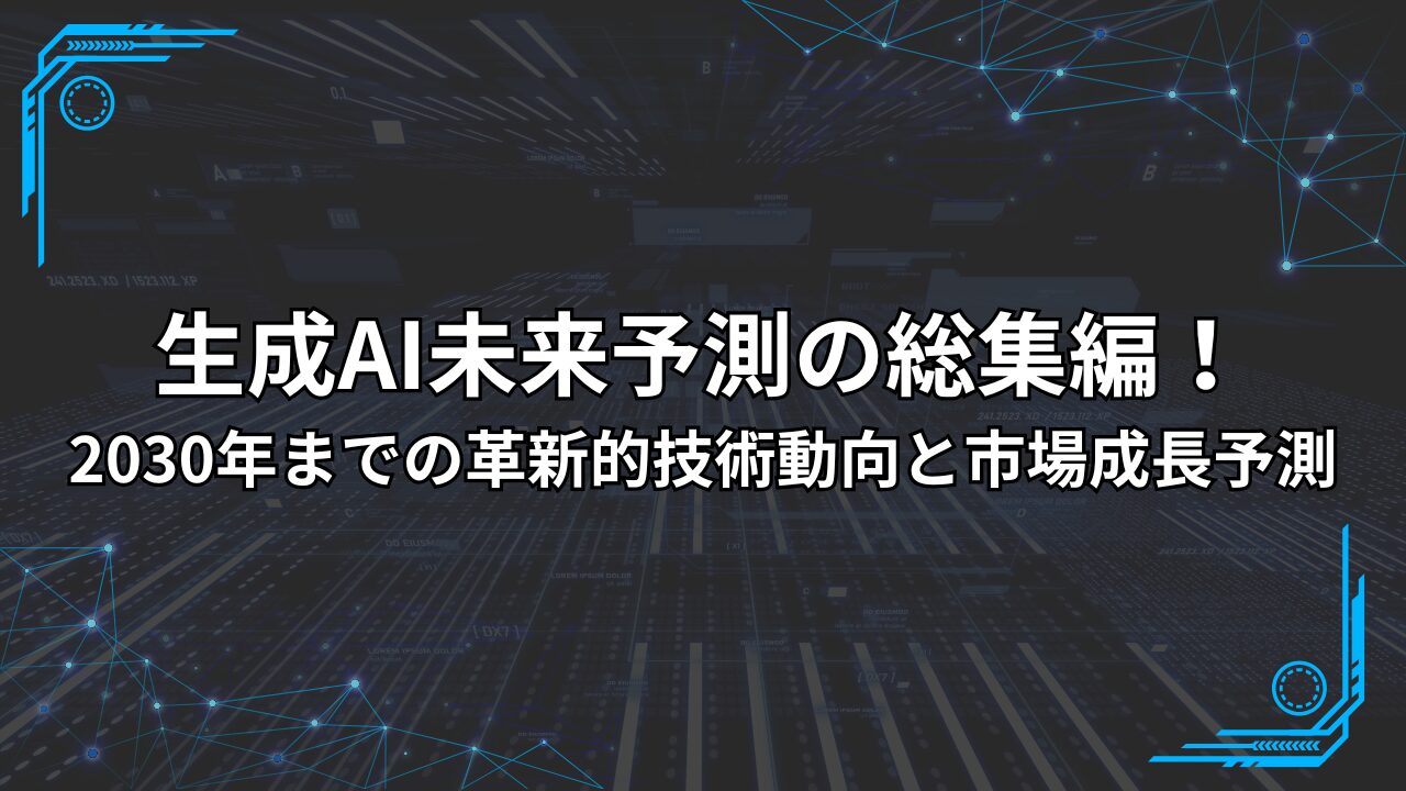 生成AI未来予測の総集編！2030年までの革新的技術動向と市場成長予測